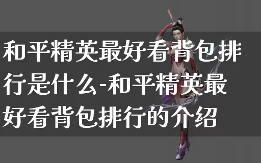 和平精英最好看背包排行是什么-和平精英最好看背包排行的介绍_https://m.is001.com_游戏攻略_第1张