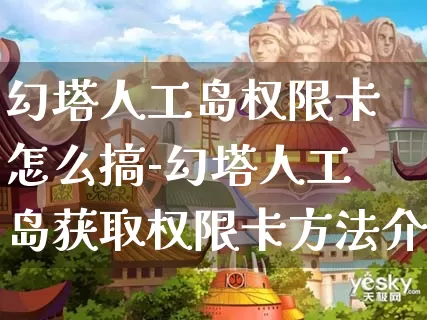 幻塔人工岛权限卡怎么搞-幻塔人工岛获取权限卡方法介绍攻略_https://m.is001.com_游戏攻略_第1张